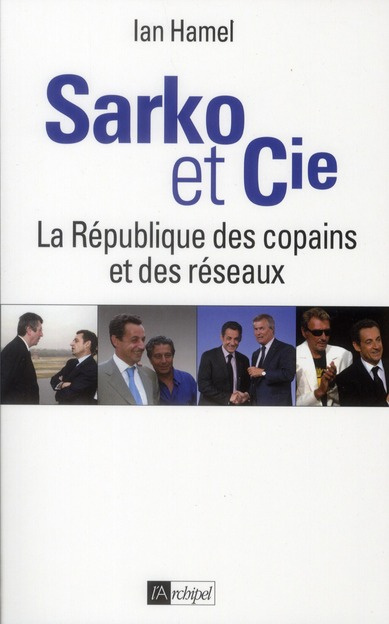 Sarko & Cie. La République des copains et des réseaux