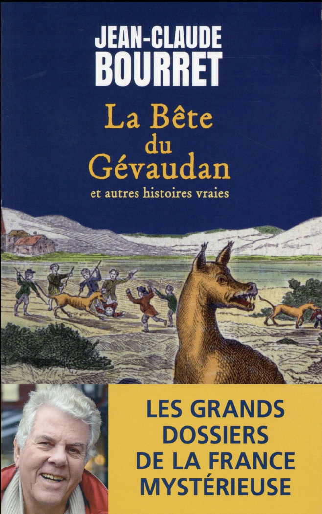 La bête du Gévaudan et autres histoires vraies. Les grands dossiers de la France mystérieuse