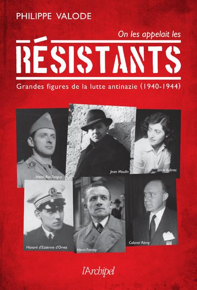 On les appelait les Résistants. Grandes figures de la lutte antinazie (1940-1944)