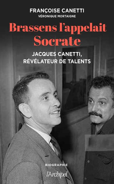 Brassens l'appelait Socrate. Jacques Canetti, révélateur de talents