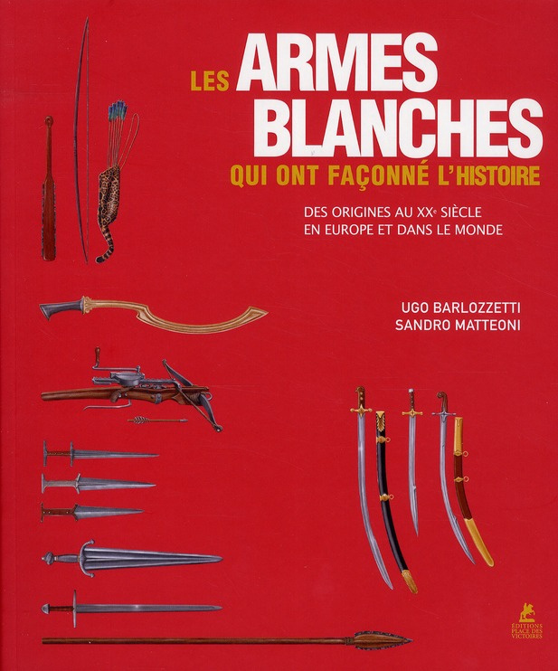 Les armes blanches qui ont façonné l'histoire - des origines au XXè siècle en Europe et dans le mond