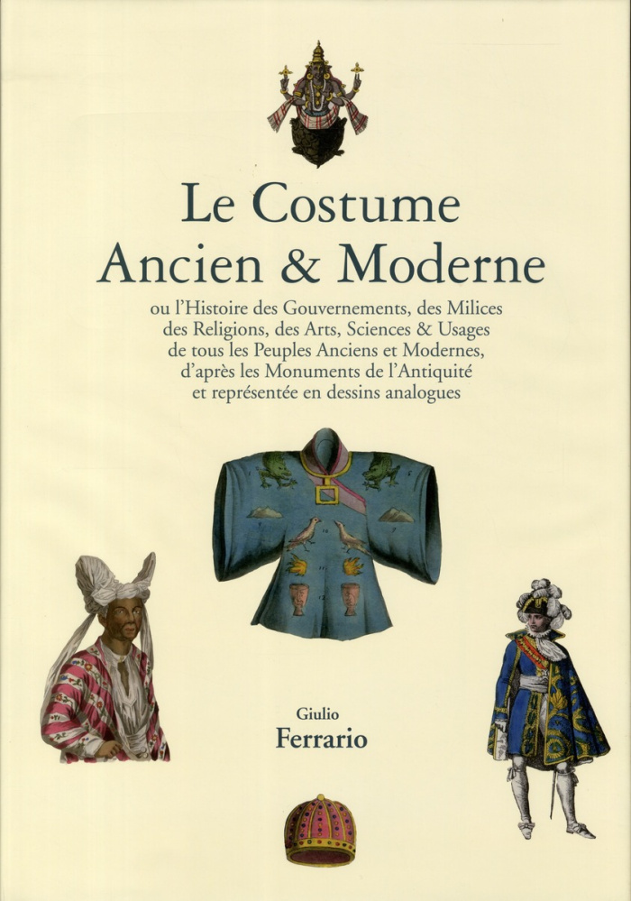 Le Costume Ancien & Moderne. Ou l'Histoire du Gouvernement, de la Milice, de la Religion, des Arts,