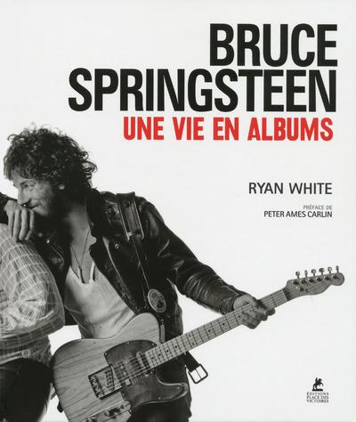 Bruce Springsteen. Une vie en albums