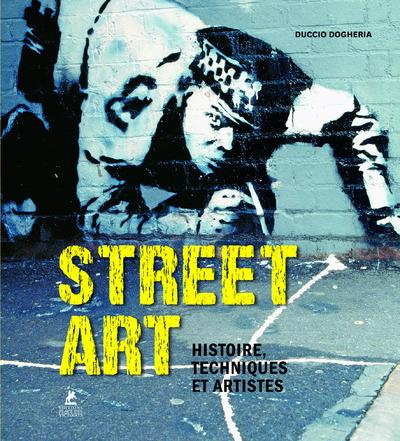 Street art. Histoire, techniques et artistes