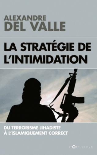 La stratégie de l'intimidation. Du terrorisme jihadiste à l'islamiquement correct