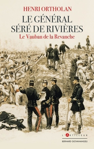 Le Général Séré de Rivières. Le Vauban de la revanche