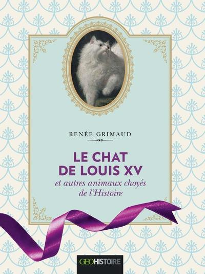 Le chat de Louis XV. Et autres animaux choyés de l'Histoire
