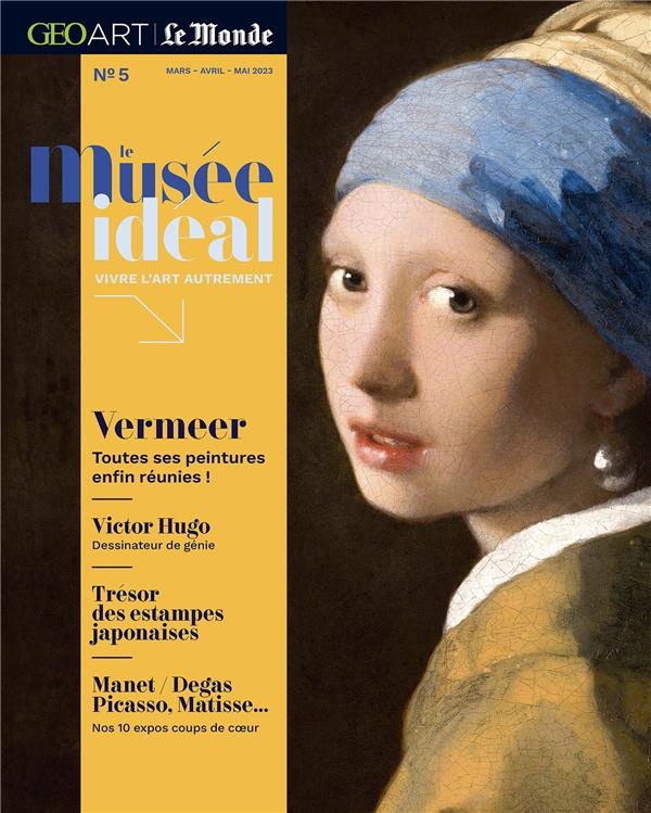 Le musée idéal : la revue N°5, mars-avril-mai 2023 : Vermeer. Toutes ses peintures enfin réunies !