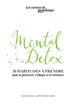 Mental détox / 30 habitudes à prendre pour se préserver, s'alléger et se retrouver
