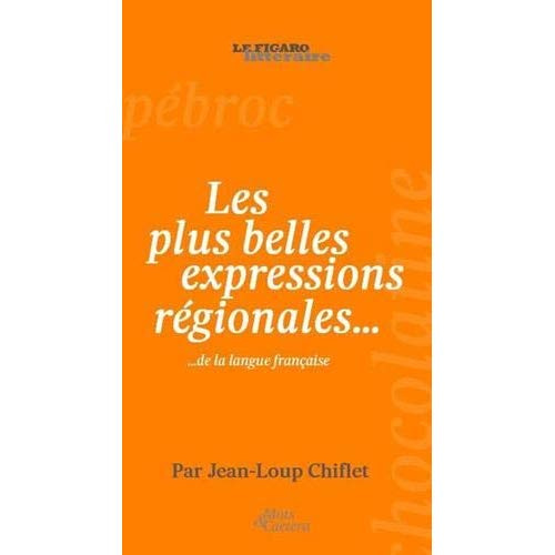 Les plus belles expressions de nos régions. Histoires & origines certifiées