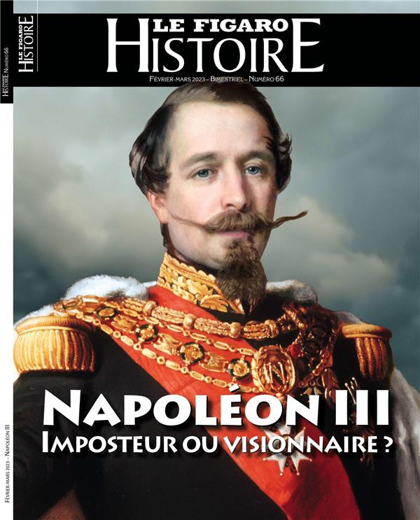 Le Figaro Histoire N° 66, février-mars 2023 : Napoléon III : imposteur ou visionnaire ?