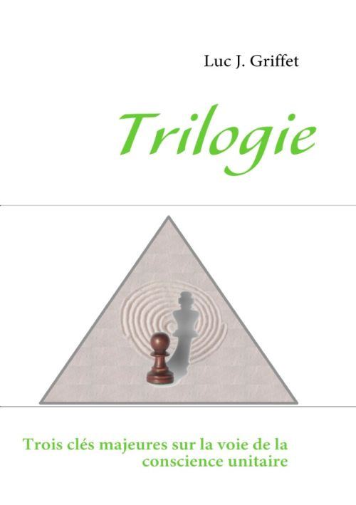 Trilogie. Trois clés majeures sur la voie de la conscience unitaire