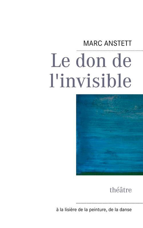 Le don de l'invisible. Théâtre et arts plastiques