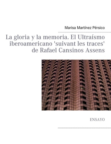 La gloria y la memoria. . El ultraísmo iberoamericano "suivant les traces" de Rafael Cansinos Assens