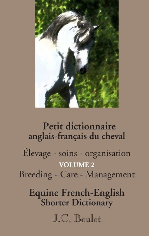 Petit dictionnaire du cheval. Volume 2 : Elevage, soins, organisation