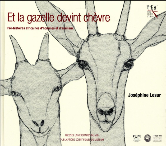 Et la gazelle devint chèvre. Pré-histoires africaines d'hommes et d'animaux