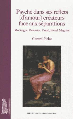 Psyché dans ses reflets (d'amour) créateurs face aux séparations. Montaigne, Descartes, Pascal, Freu