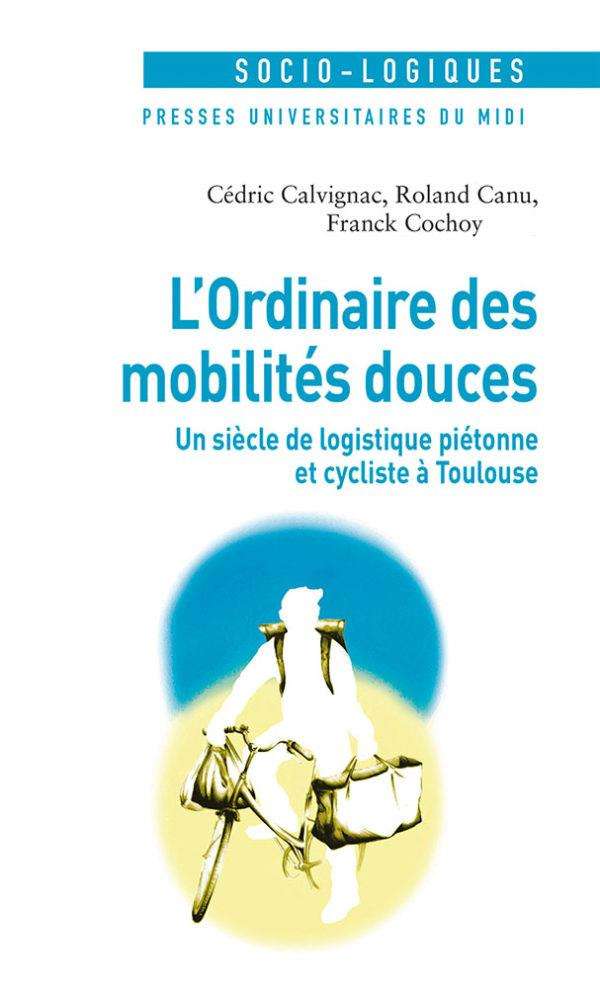 L'ordinaire des mobilités douces. Un siècle de logistique piétonne et cycliste à Toulouse