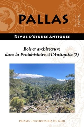 Pallas N° 125, 2024 : Bois et architecture dans la Protohistoire et l'Antiquité. Tome 2, Approvision