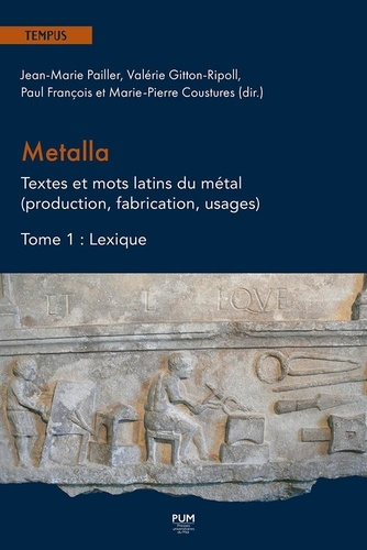Metalla. Textes et mots latins du métal (production, fabrication, usages). Tome 1, Lexique