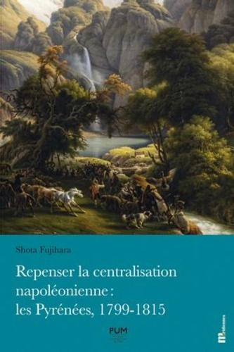 Repenser la centralisation napoléonienne : les Pyrénées, 1799-1815