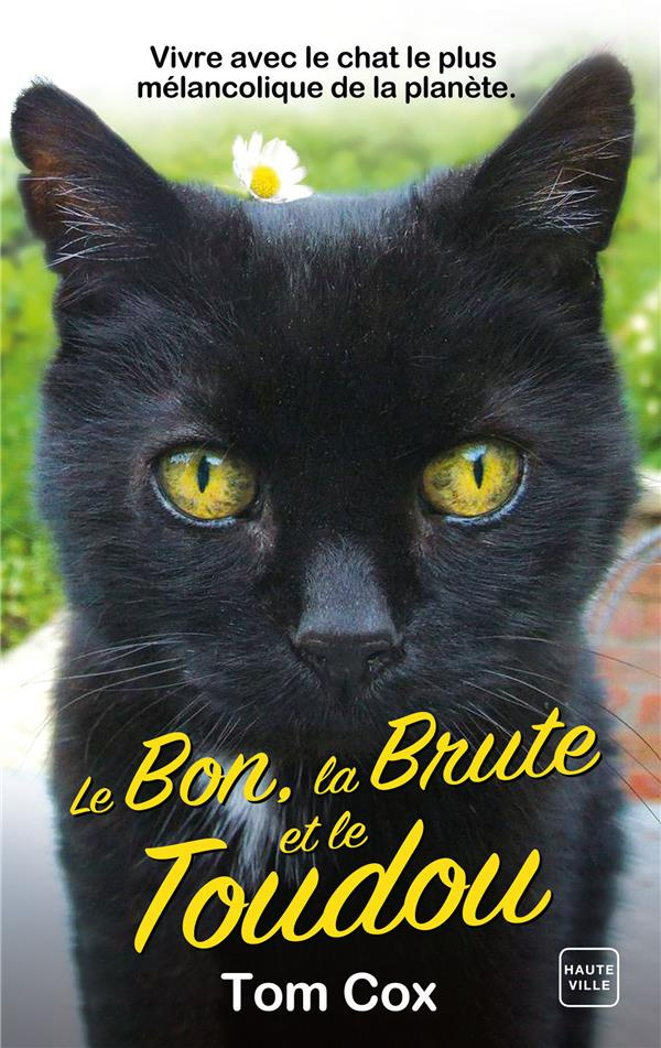 Le Bon, la Brute et le Toudou. Vivre avec le chat le plus mélancolique de la planète