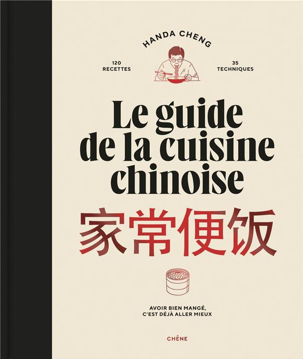Le guide de la cuisine chinoise. 120 recettes, 35 techniques. Avoir bien mangé, c'est déjà aller mie