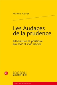LES AUDACES DE LA PRUDENCE LITTERATURE ET POLITIQUE AUX XVIE ET XVIIE SIECLES