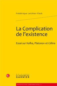 LA COMPLICATION DE L EXISTENCE ESSAI SUR KAFKA PLATONOV ET CELINE
