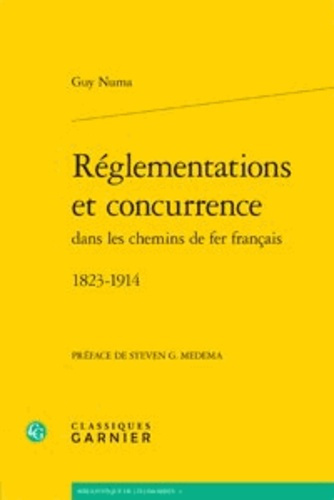 REGLEMENTATIONS ET CONCURRENCE DANS LES CHEMINS DE FER FRANCAIS 1823 1914 BROCHE