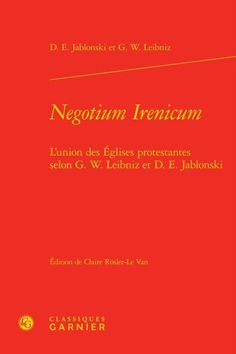 NEGOTIUM IRENICUM - L UNION EGLISES PROTESTANTES SELON G W LEIBNIZ D E JABLONSKI