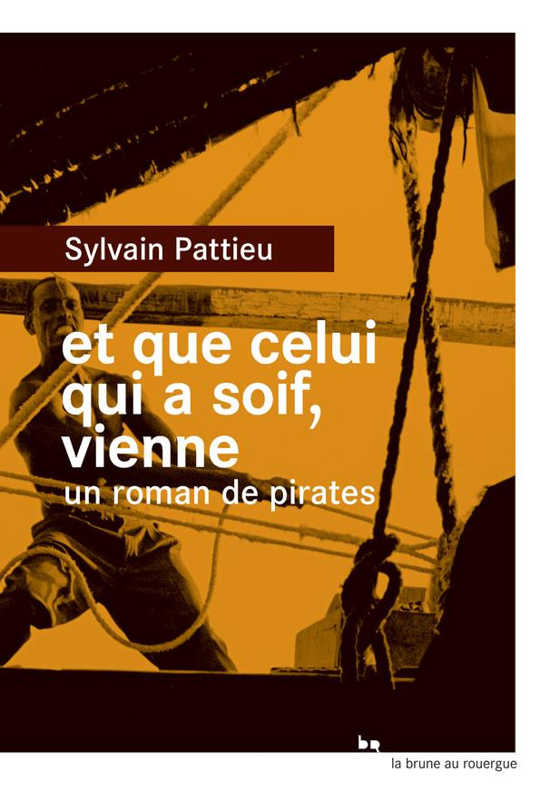 Et que celui qui a soif, vienne. Un roman de pirates