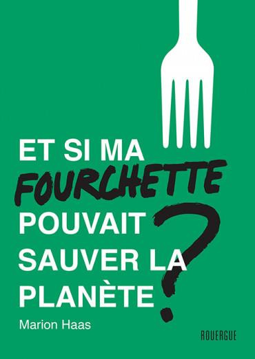 Et si ma fourchette pouvait sauver la planète ? Le guide de l'alimentation responsable