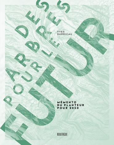 Des arbres pour le futur. Mémento du planteur pour 2050