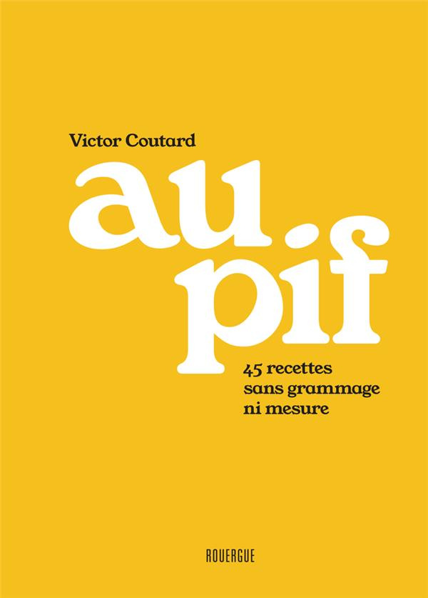 Au pif. 45 recettes sans grammage ni mesure