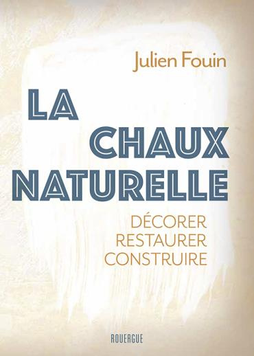La chaux naturelle. Décorer, restaurer, construire