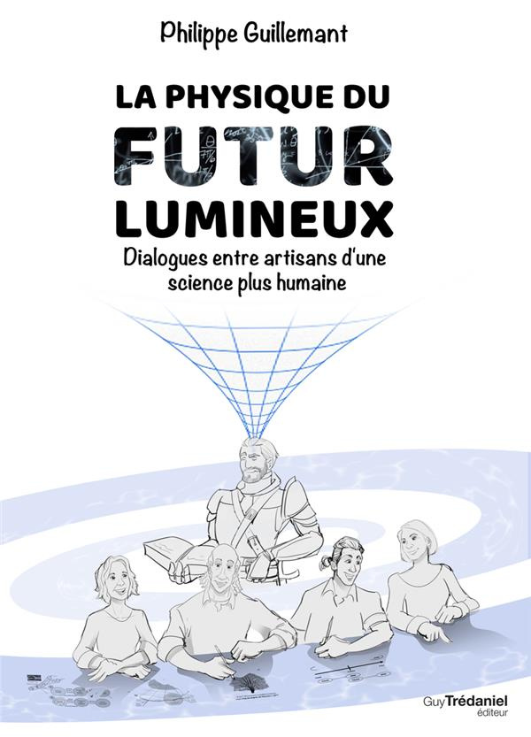 La physique du futur lumineux. Dialogues entre artisans d'une science plus humaine