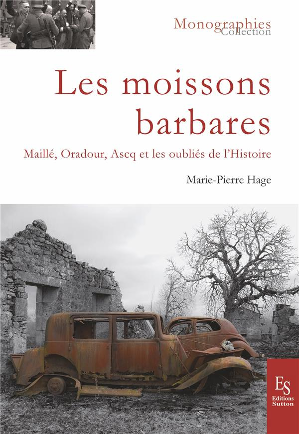 Les moissons barbares. Maillé, Oradour, Ascq et les oubliés de l'Histoire