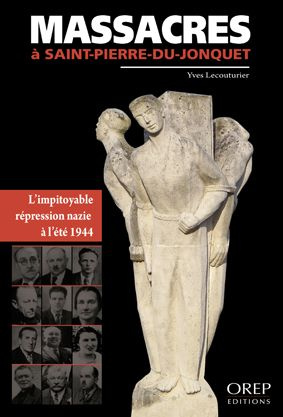 MASSACRES A SAINT-PIERRE-DU-JONCQUET. L'IMPITOYAGE REPRESSION NAZIE A L'ETE 1944