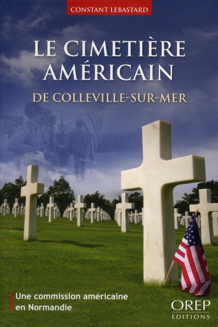 LE CIMETIERE AMERICAIN DE COLLEVILLE-SUR-MER. UNE COMMISSIONAMERICAINE EN NORMANDIE