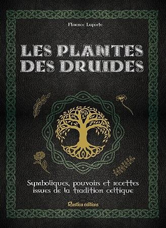 Les plantes des druides. Symbolisme, pouvoirs magiques et recettes de la tradition celtique