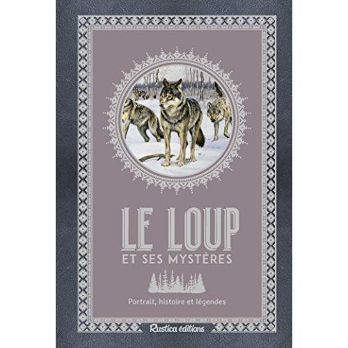 Le loup et ses mystères. Portrait, histoire et légendes