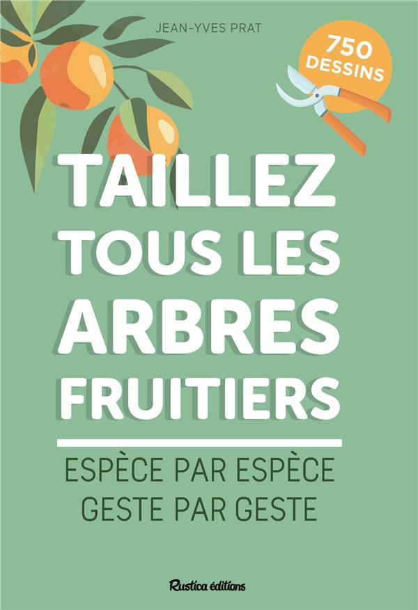 Taillez tous les arbres fruitiers. Espèce par espèce, geste par geste
