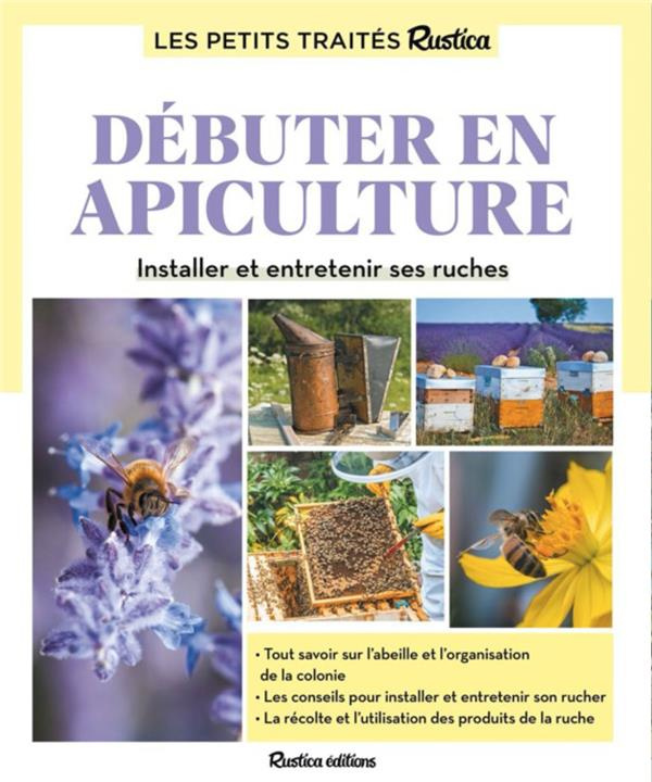 Débuter en apiculture. Installer et entretenir ses ruches