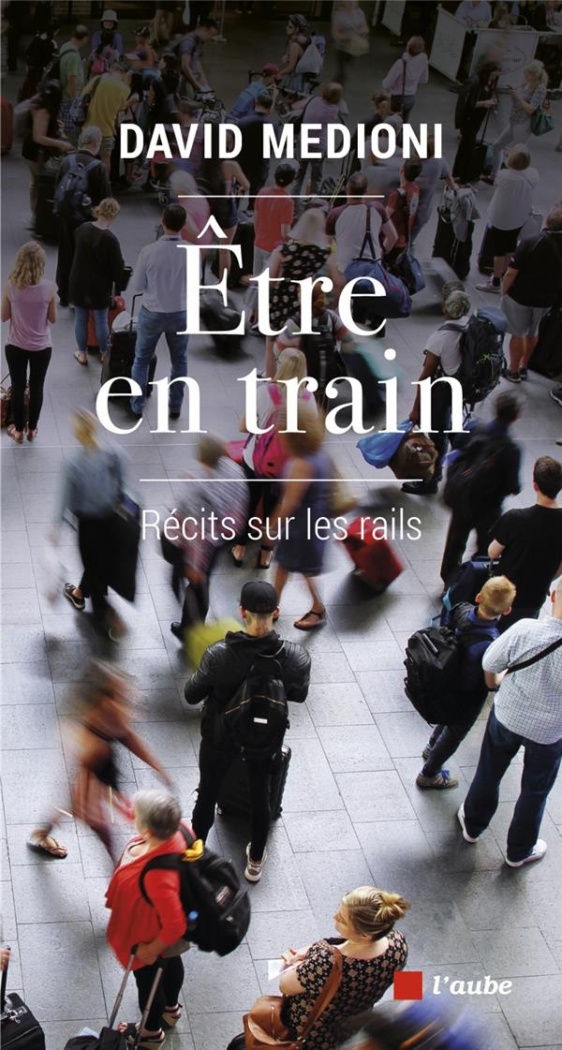 Etre en train. Récits sur les rails