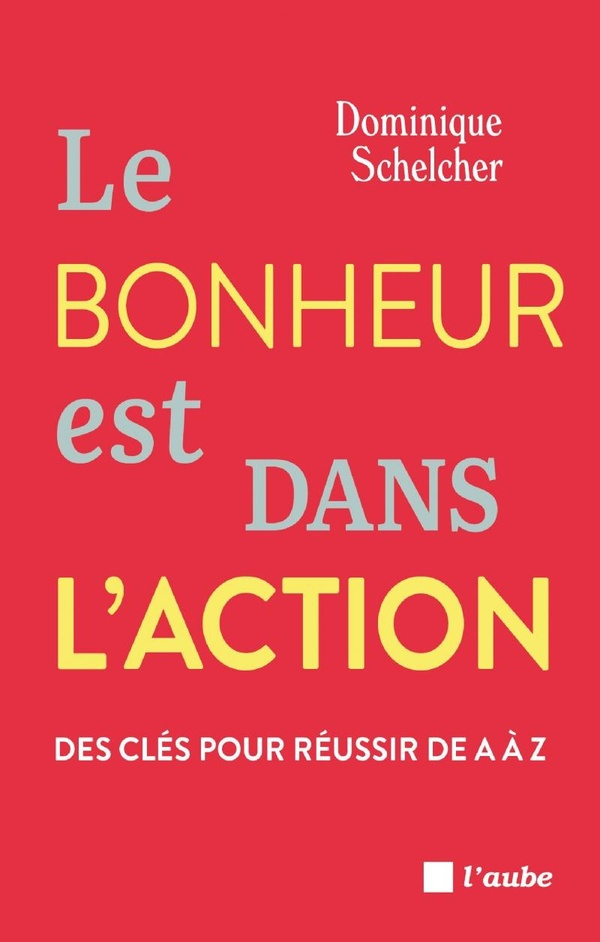 Le bonheur est dans l'action. Des clés pour réussir de A à Z
