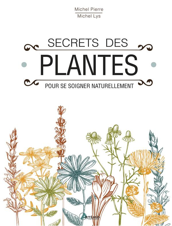 Secrets des plantes. Pour se soigner naturellement