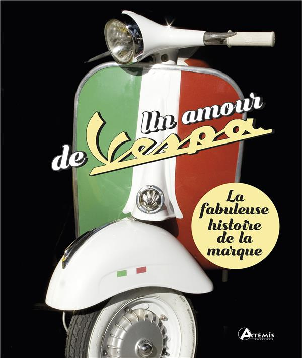 Un amour de Vespa. La fabuleuse histoire de la marque