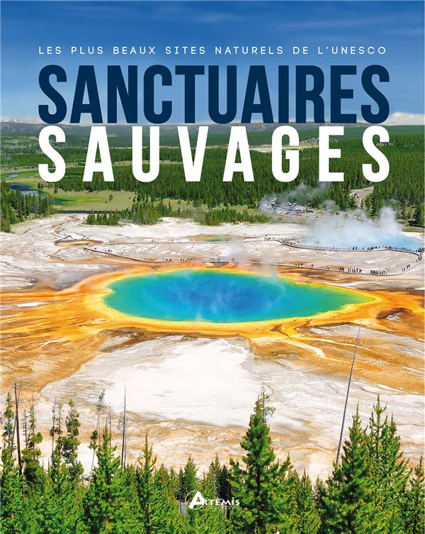 Sanctuaires sauvages. Les plus beaux sites naturels de l'Unesco