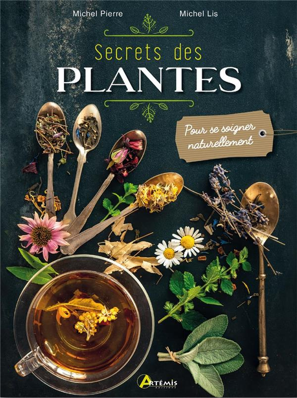 Secrets des plantes. Pour se soigner naturellement